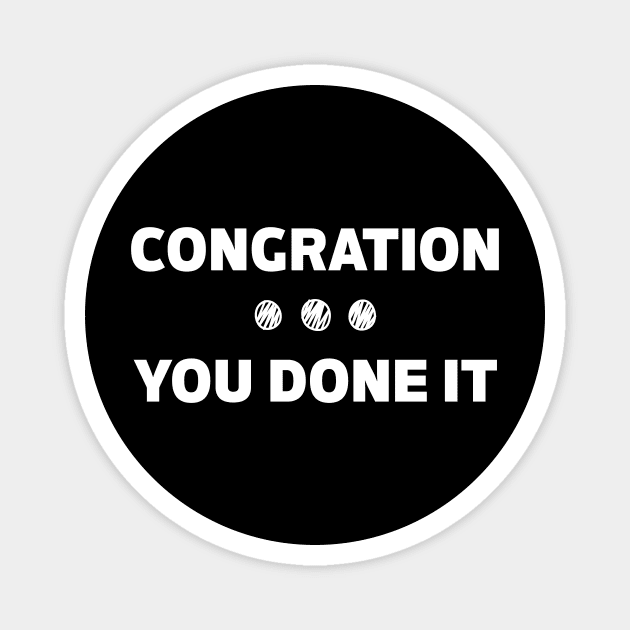 Congration You Done It Magnet by The WYLD Tribe